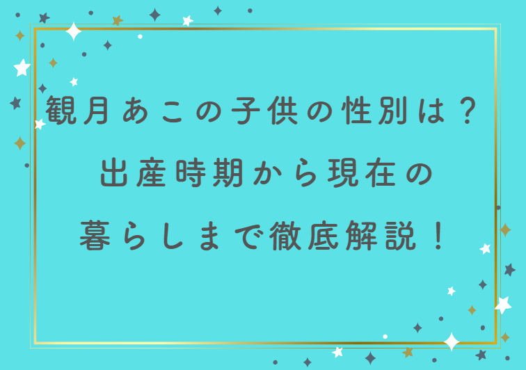 観月あこの子供の性別や年齢は？出産時期から現在の暮らしまで徹底解説！
