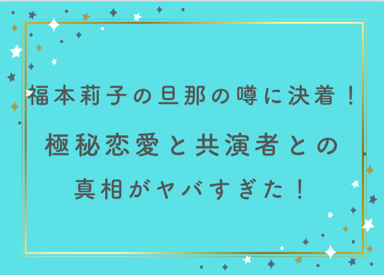 福本莉子の旦那の噂に決着！極秘恋愛と共演者との真相がヤバすぎた！