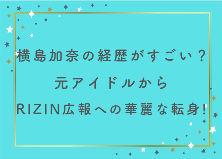 横島加奈の経歴がすごい？元アイドルからRIZIN広報への華麗な転身！