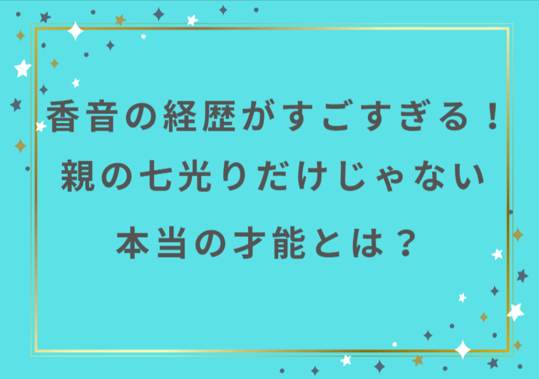 香音の経歴がすごすぎる！親の七光りだけじゃない本当の才能とは？