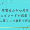 髙石あかりの兄弟エピソードが感動！2人暮らしの真相を徹底解説！