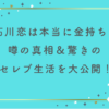 石川恋は本当に金持ち？噂の真相＆驚きのセレブ生活を大公開！
